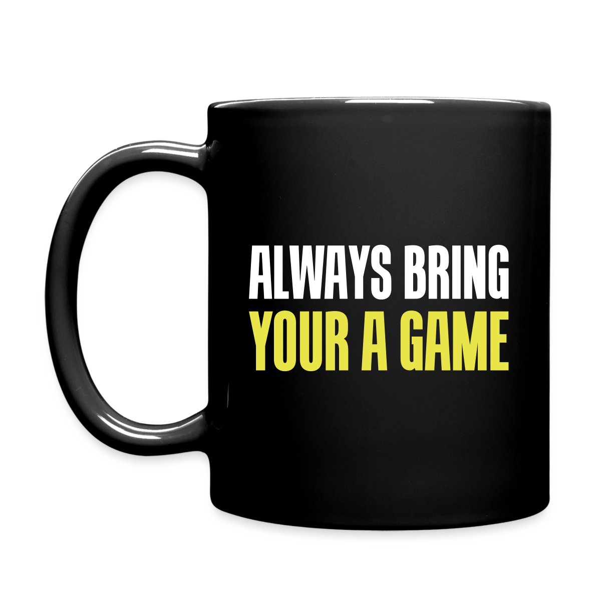 Always bring your A game - Full color mug