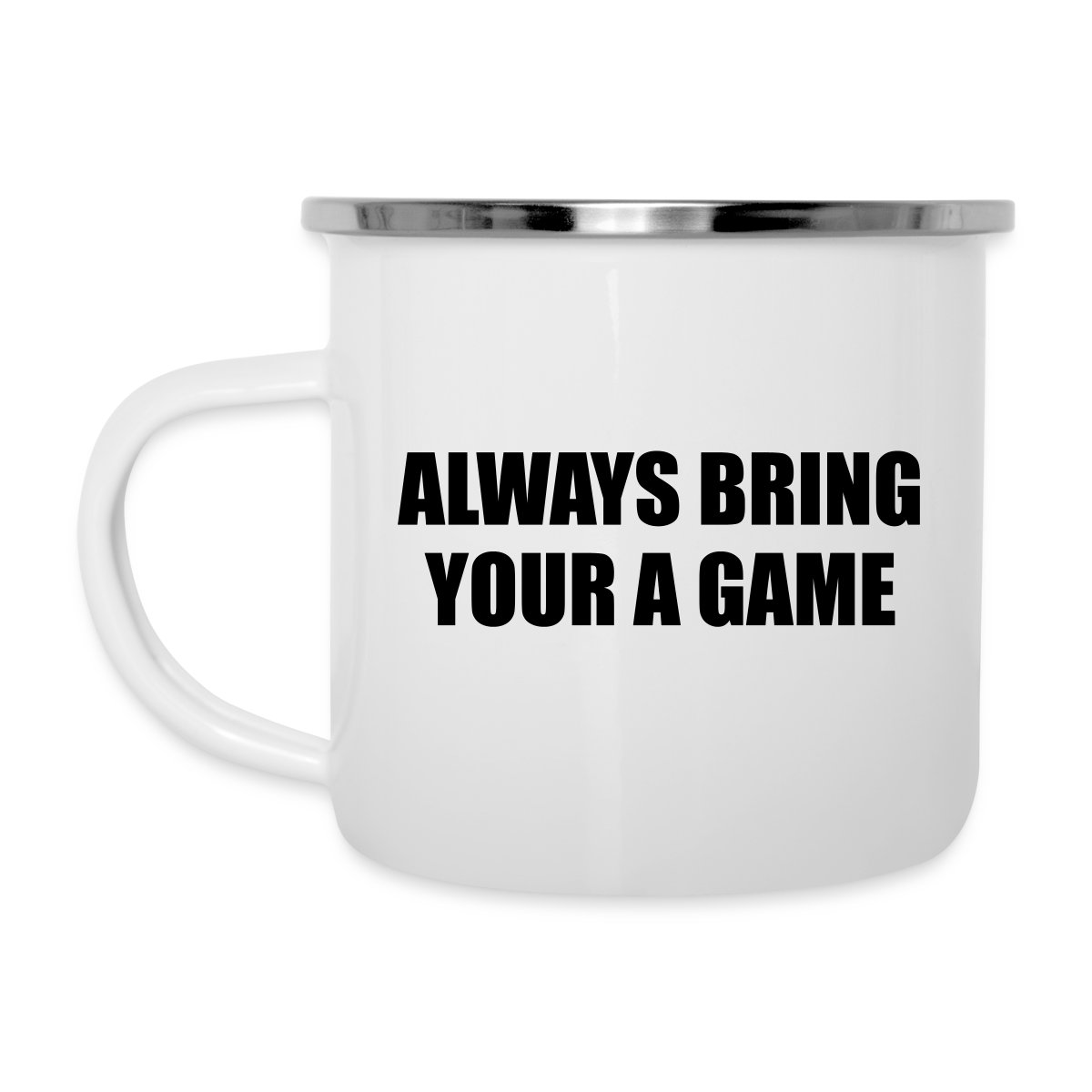 Always bring your A game - Undefined