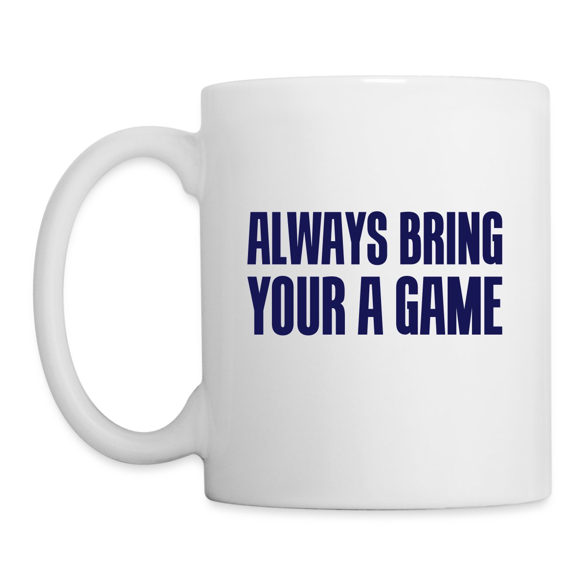 Always bring your A game - Undefined