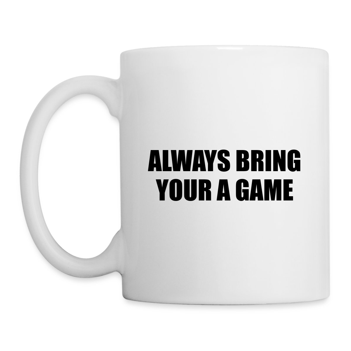 Always bring your A game - Undefined