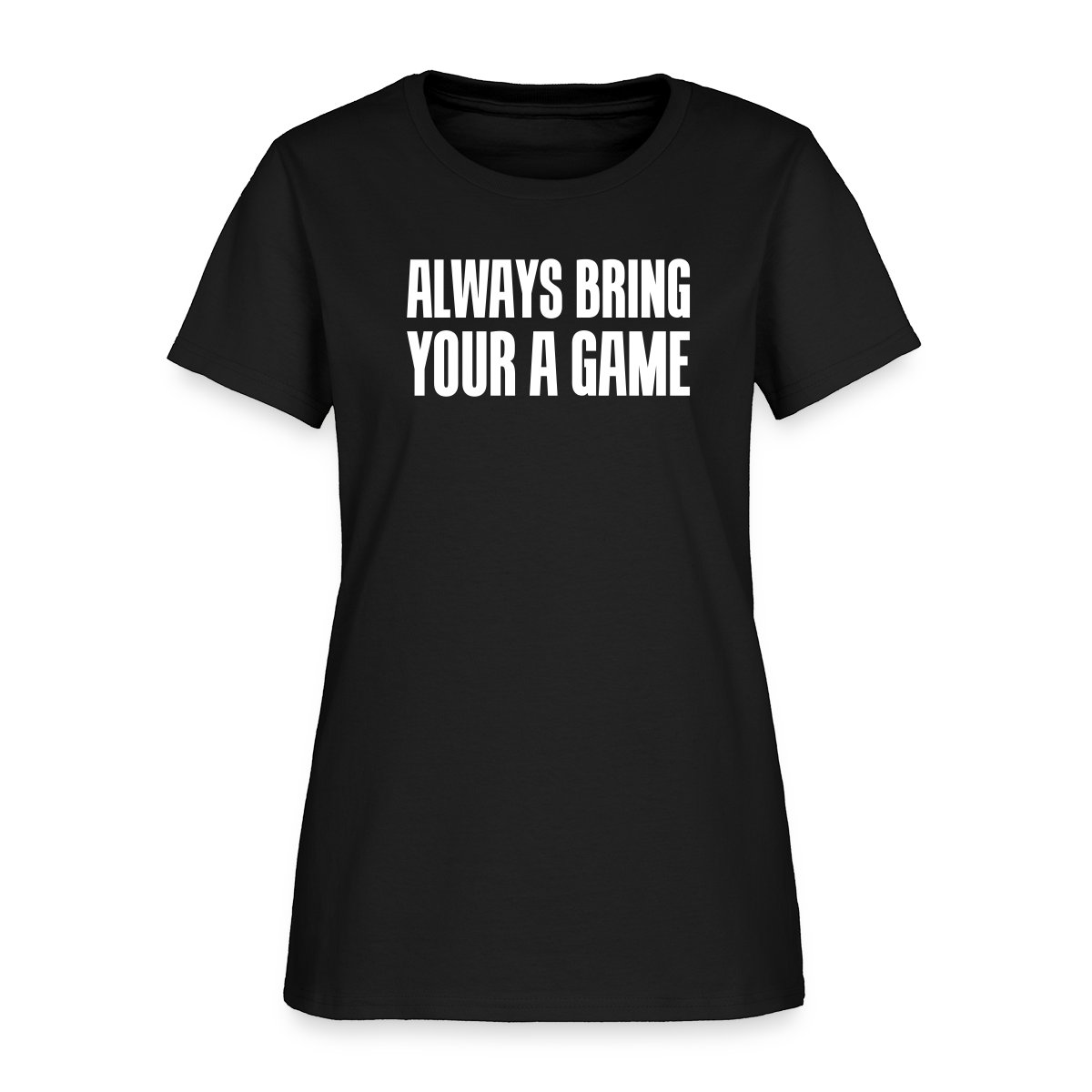 Always bring your A game - Women's T-shirt