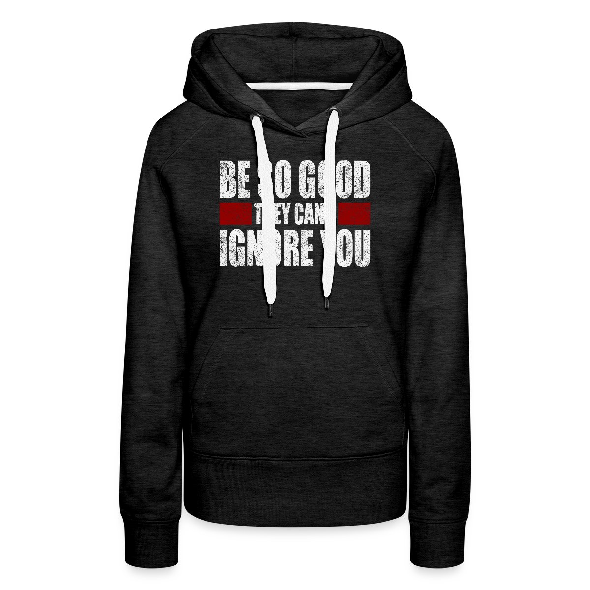 Be So Good They Cant Ignore You - Women's premium hoodies