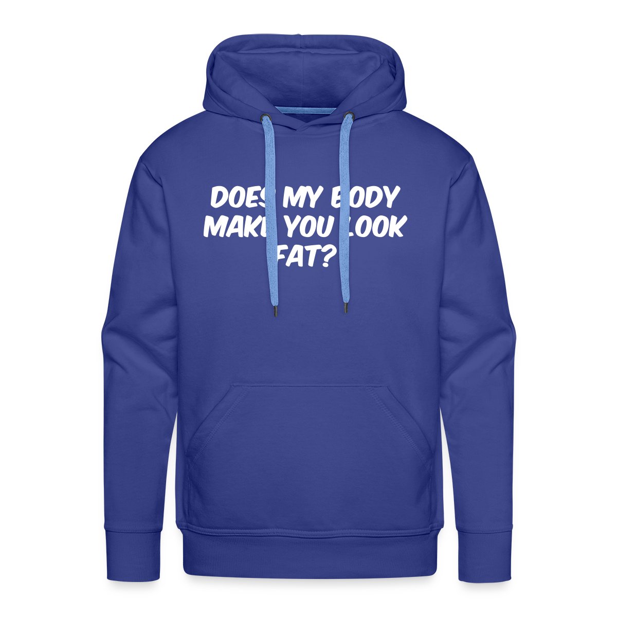 Does my body make you look fat - Men's Premium hoodie