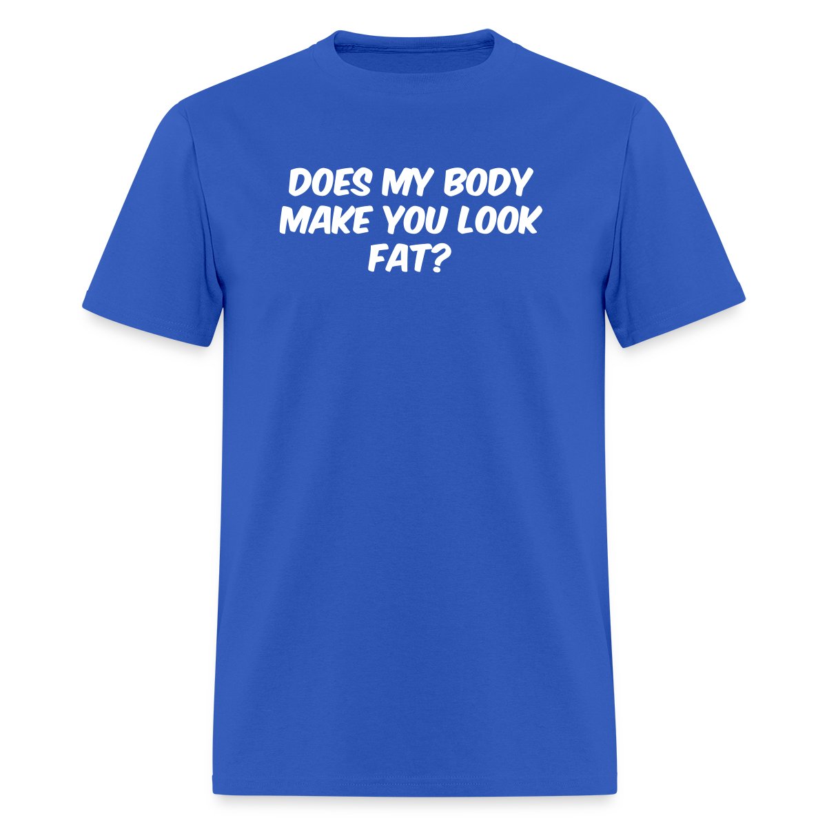 Does my body make you look fat - Men's T-shirt