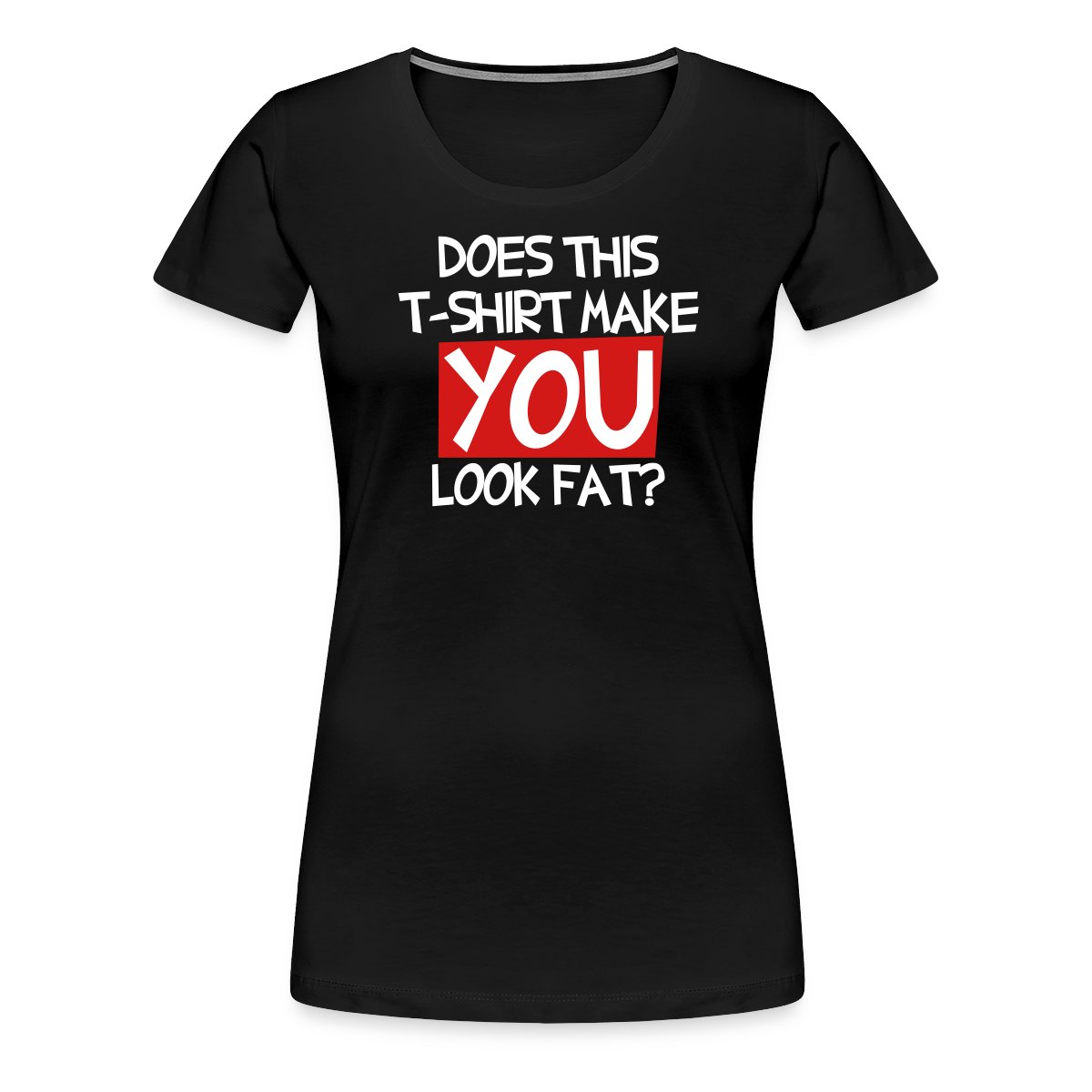 Does this T shirt make you look fat? - Women's Premium T-shirt