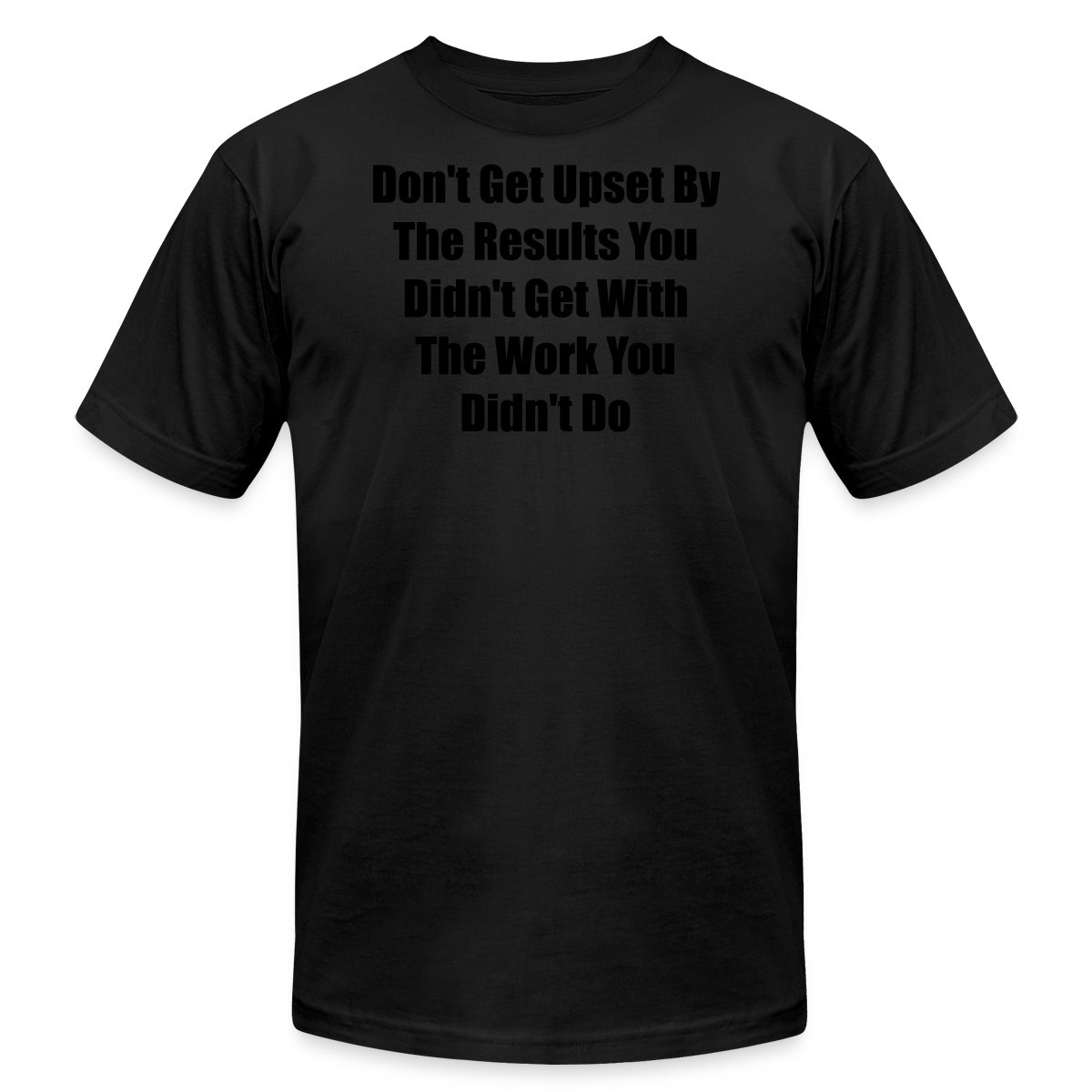 Don't get upset by the results you didn't get ... - Jersey T-shirt
