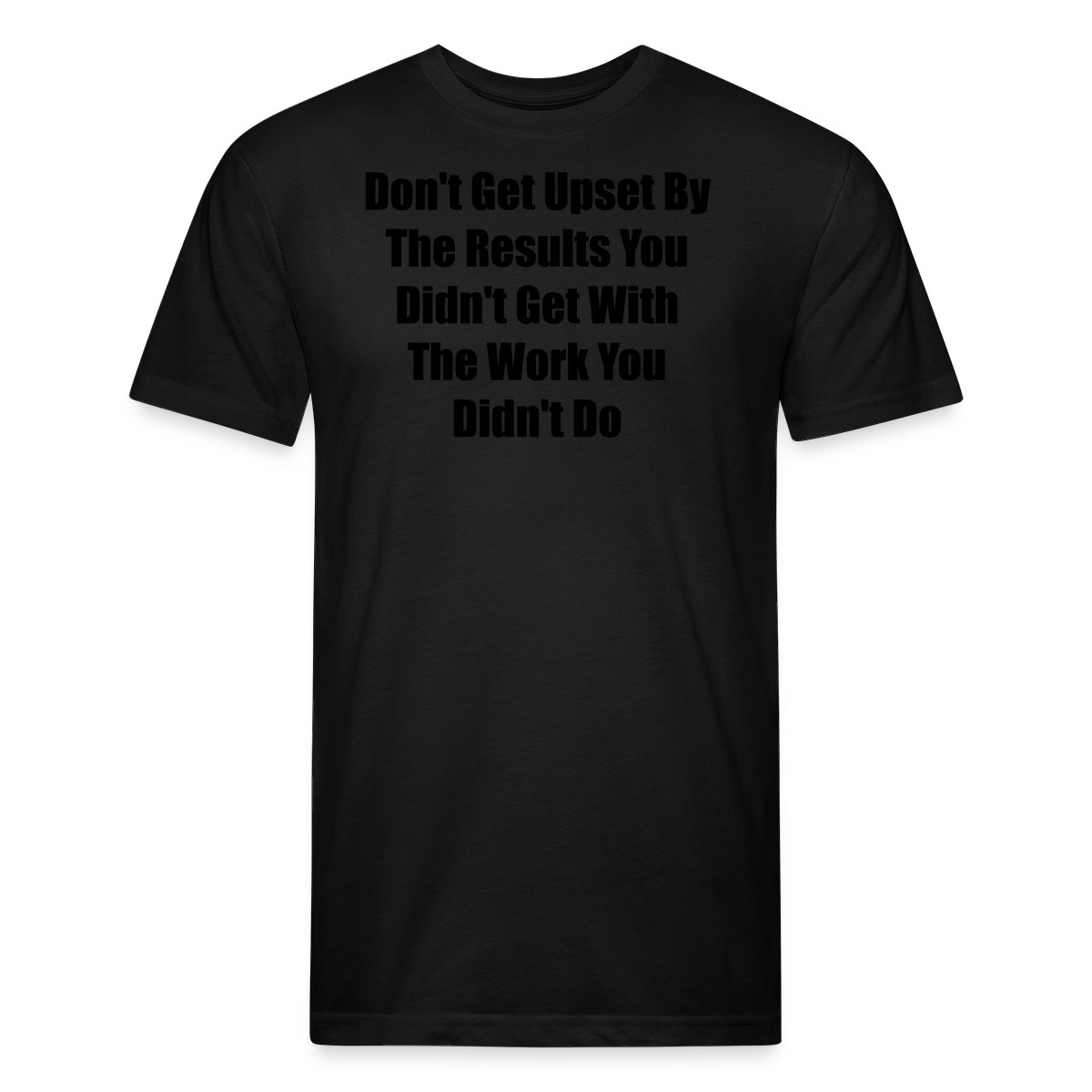 Don't get upset by the results you didn't get ... - Men's Fitted T-shirt