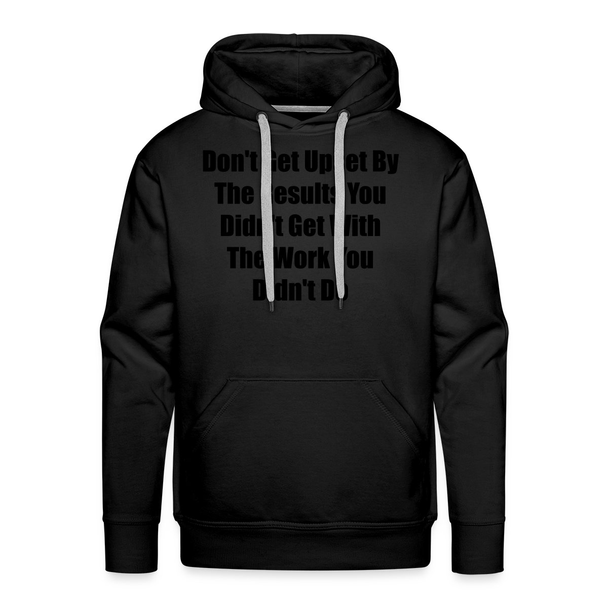 Don't get upset by the results you didn't get ... - Men's Premium hoodie