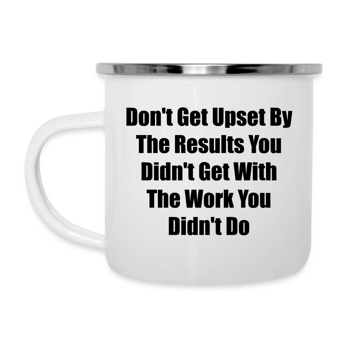 Don't get upset by the results you didn't get ... - Undefined