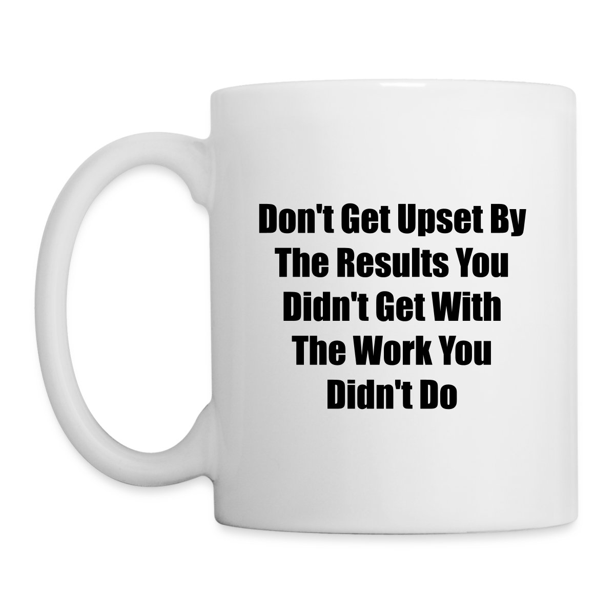 Don't get upset by the results you didn't get ... - Undefined