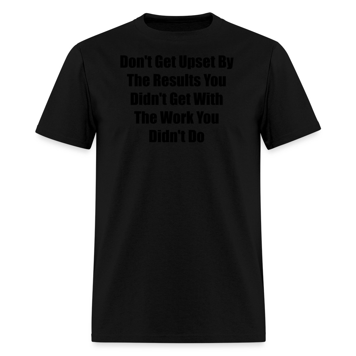 Don't get upset by the results you didn't get ... - Men's T-shirt