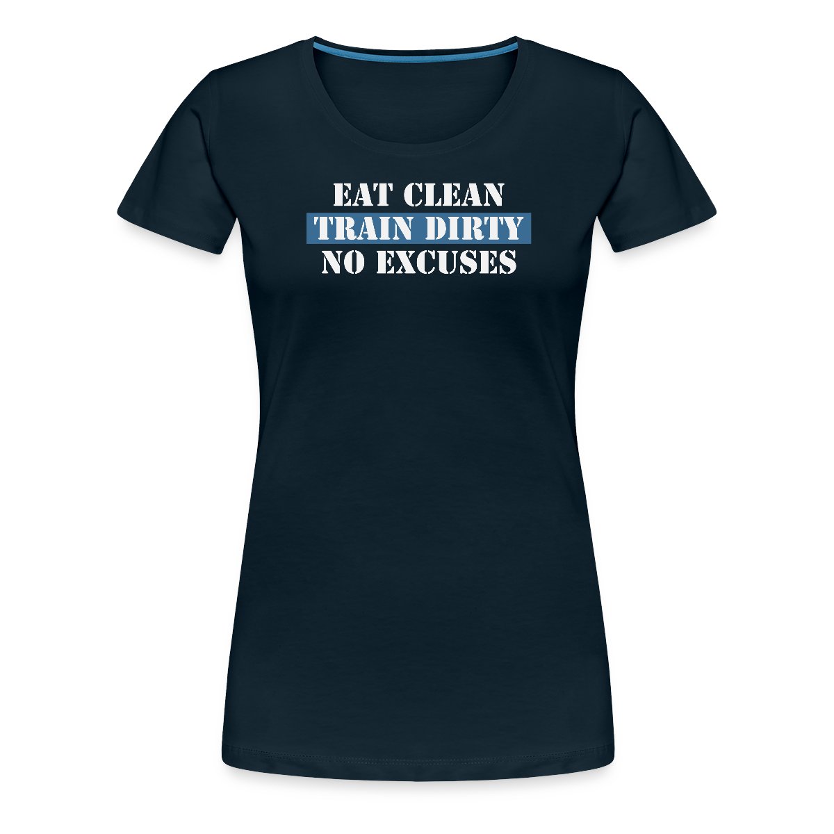Eat Clean Train Dirty No Excuses - Women's Premium T-shirt