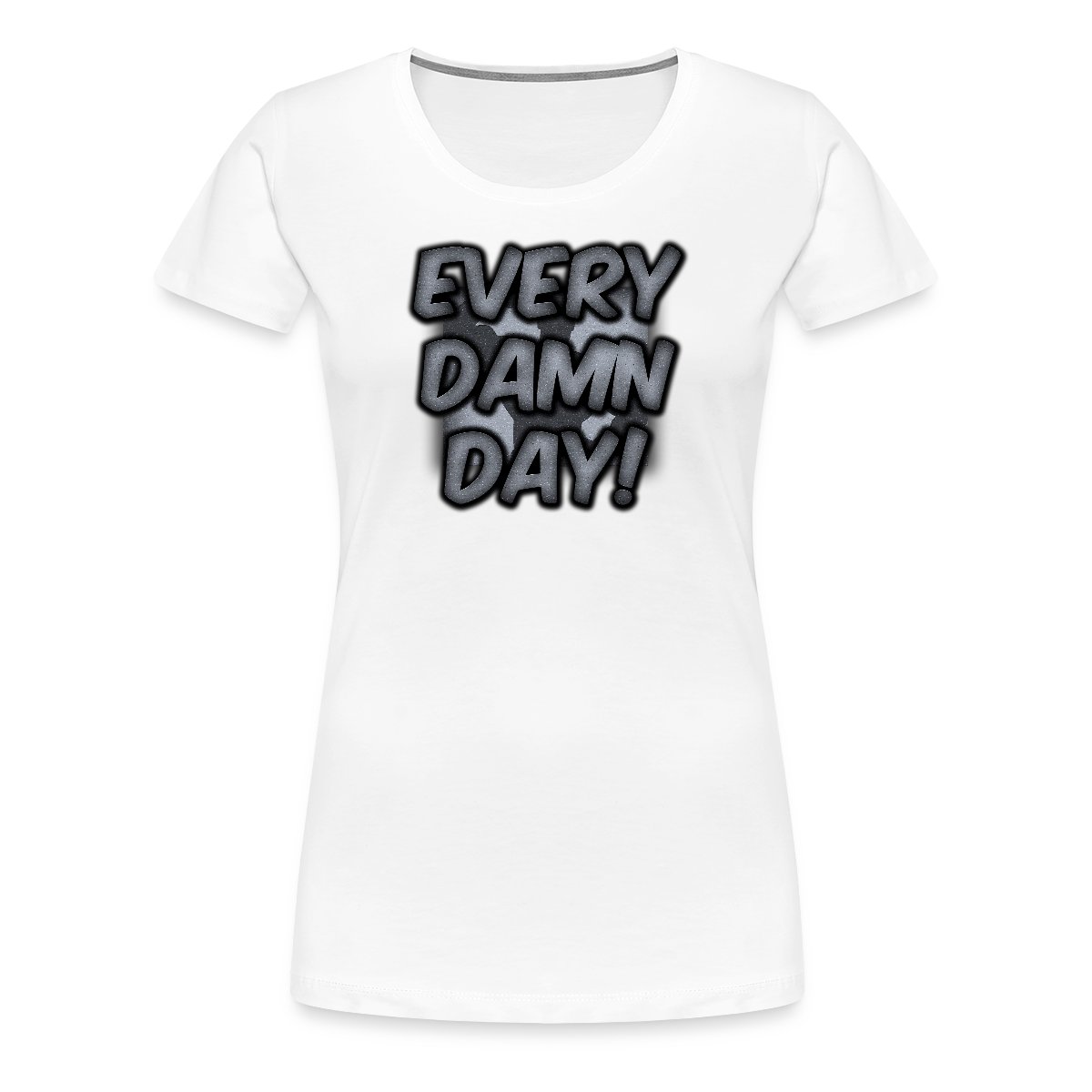 Every Damn Day - Women's Premium T-shirt