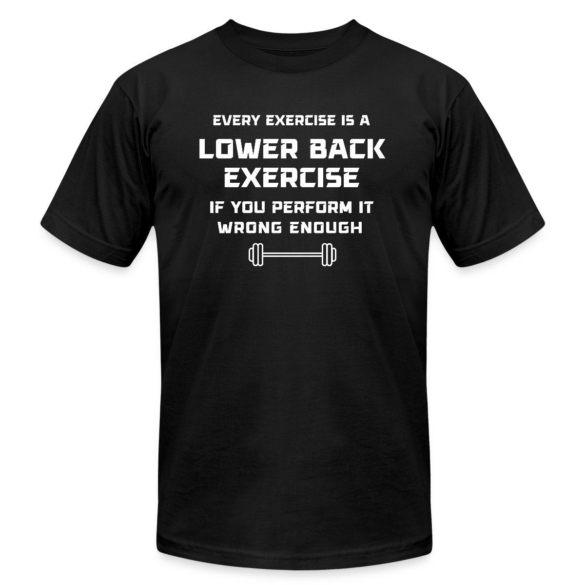 Every exercise is a lower back exercise if you - Jersey T-shirt