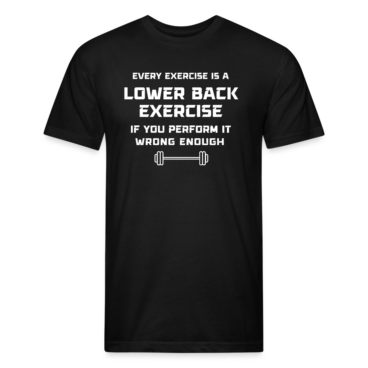 Every exercise is a lower back exercise if you - Men's Fitted T-shirt