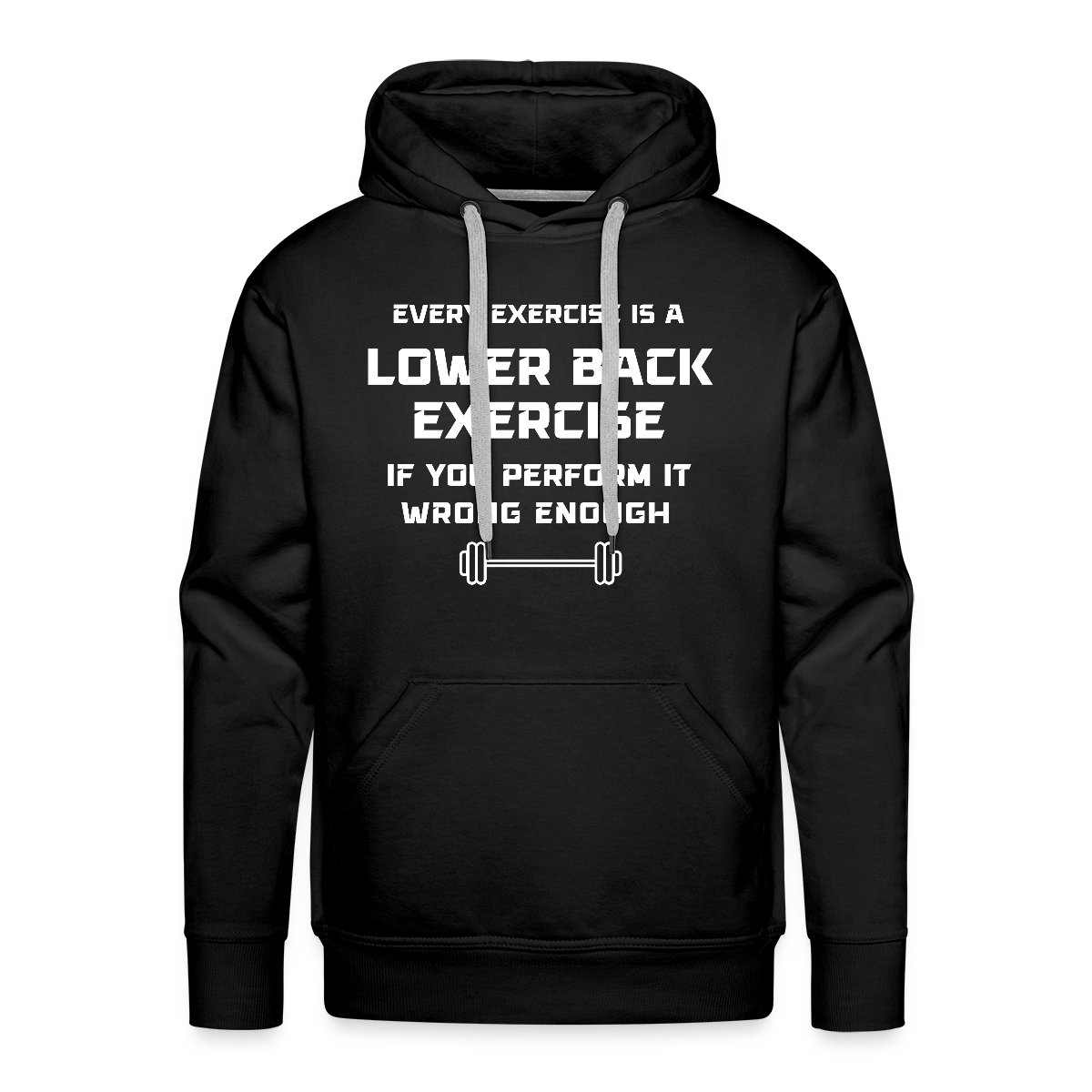 Every exercise is a lower back exercise if you - Men's Premium hoodie