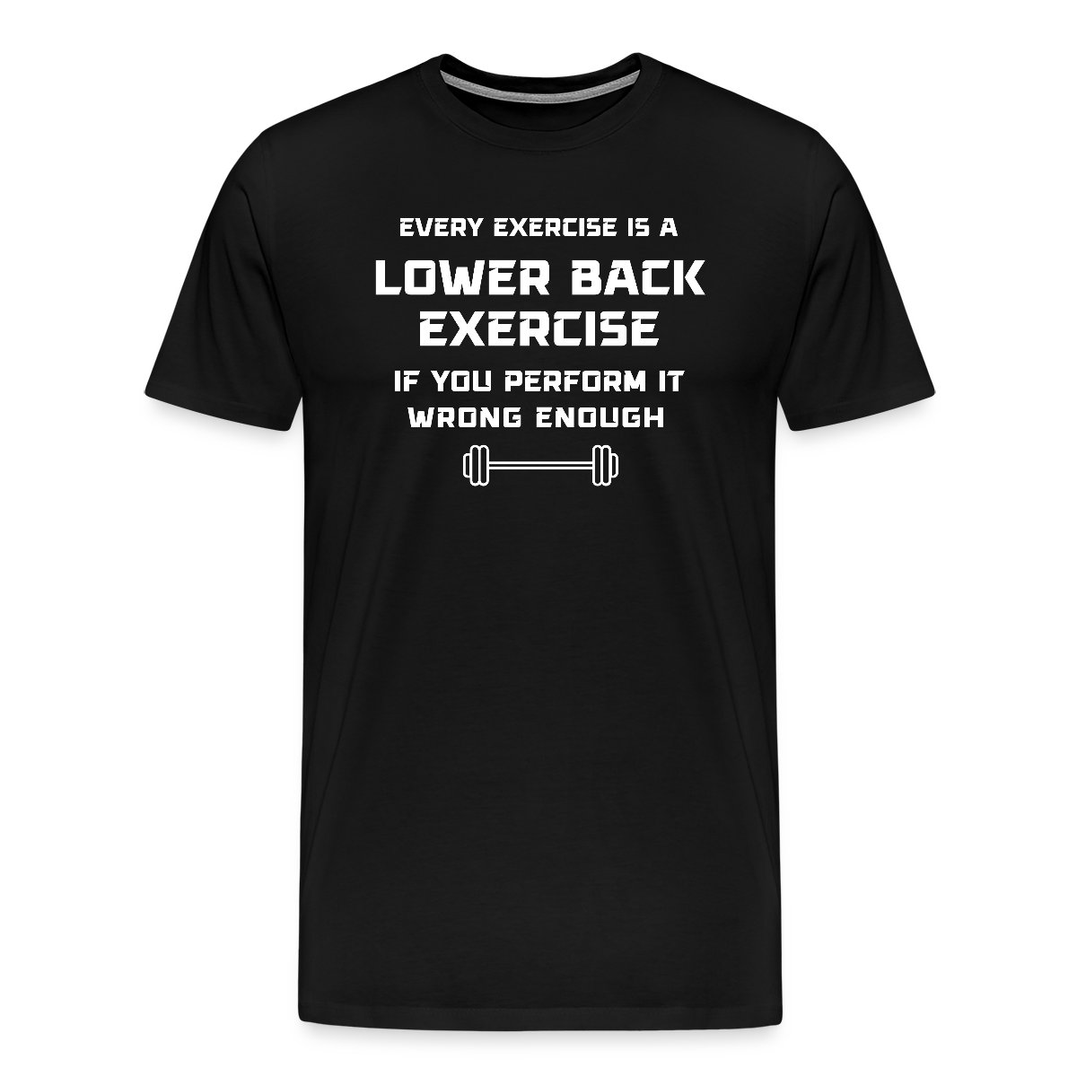Every exercise is a lower back exercise if you - Men's Premium T-shirt