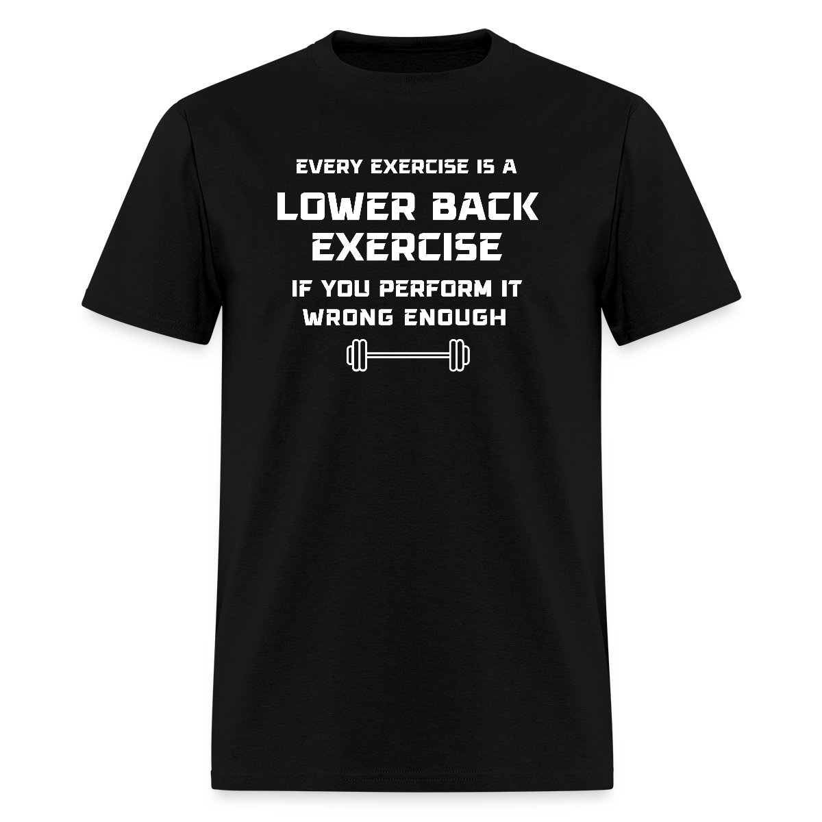 Every exercise is a lower back exercise if you - Men's T-shirt