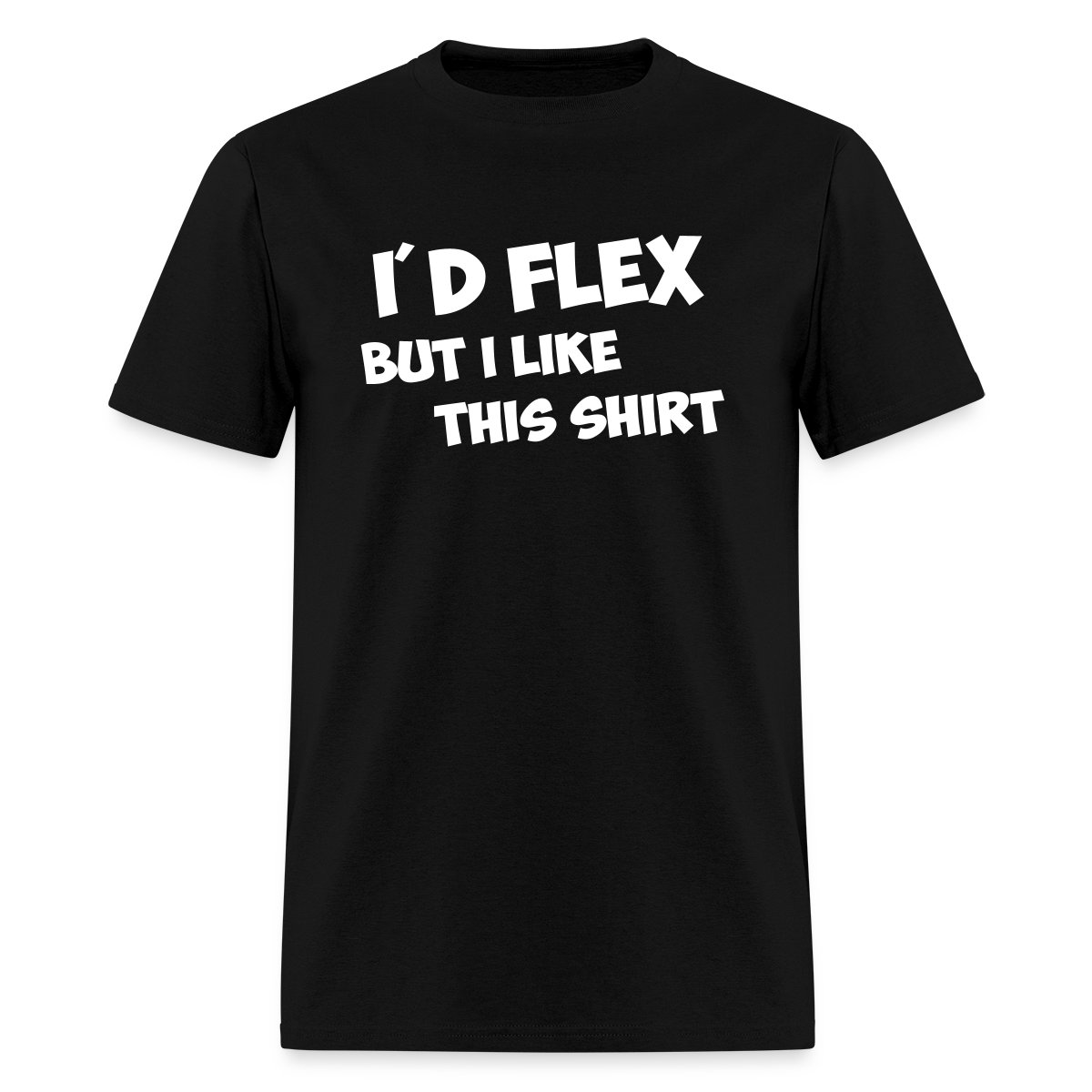 I'd flex but I like this shirt - Men's T-shirt