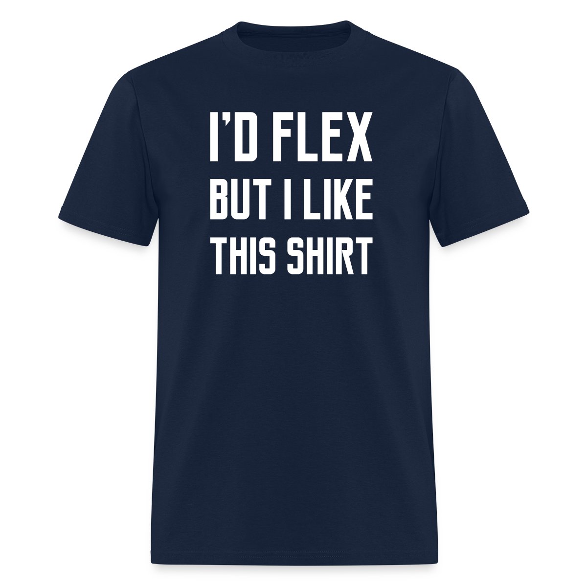 I'd flex but I like this shirt - Men's T-shirt