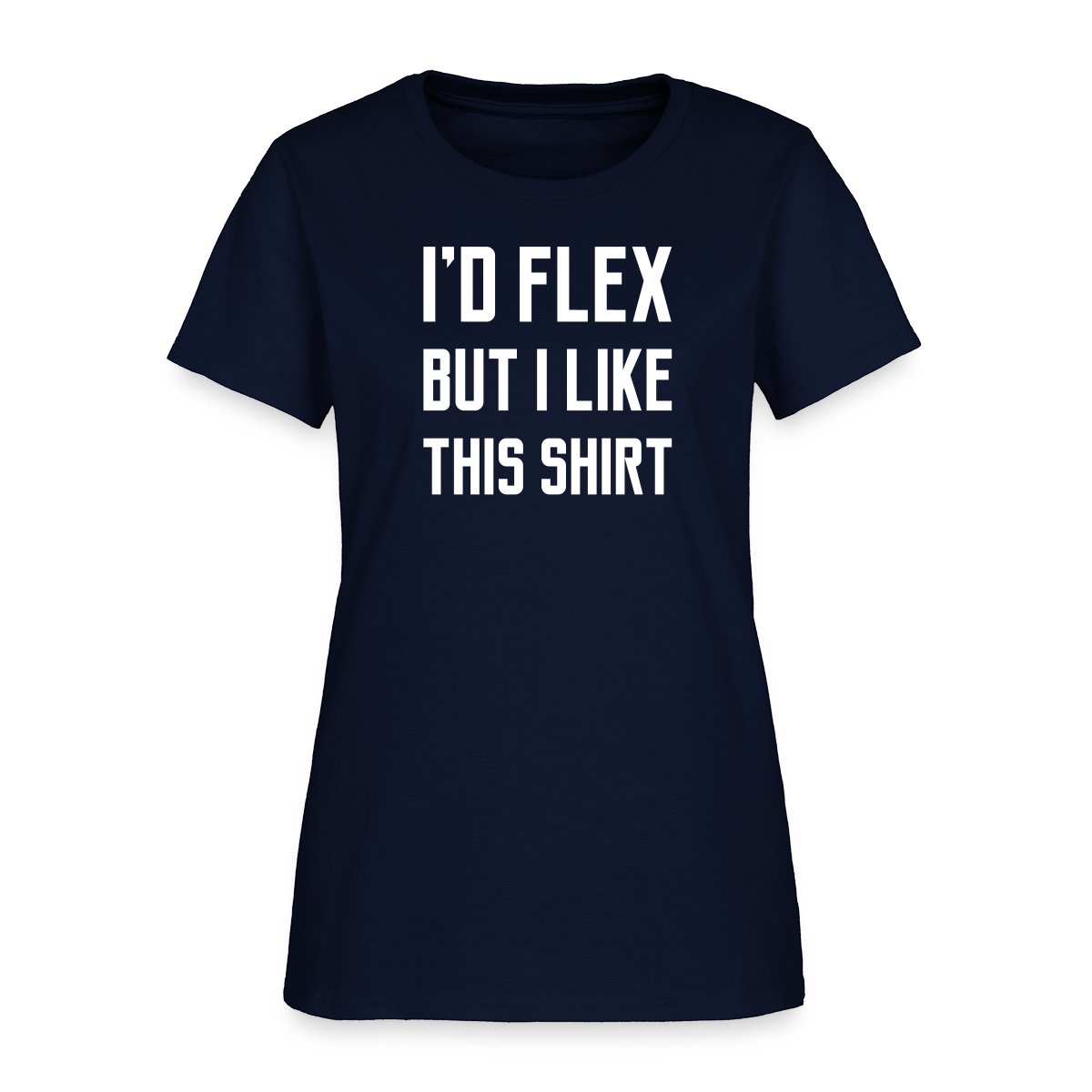 I'd flex but I like this shirt - Women's T-shirt