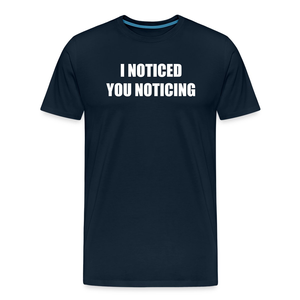 I noticed you noticing - Men's Premium T-shirt