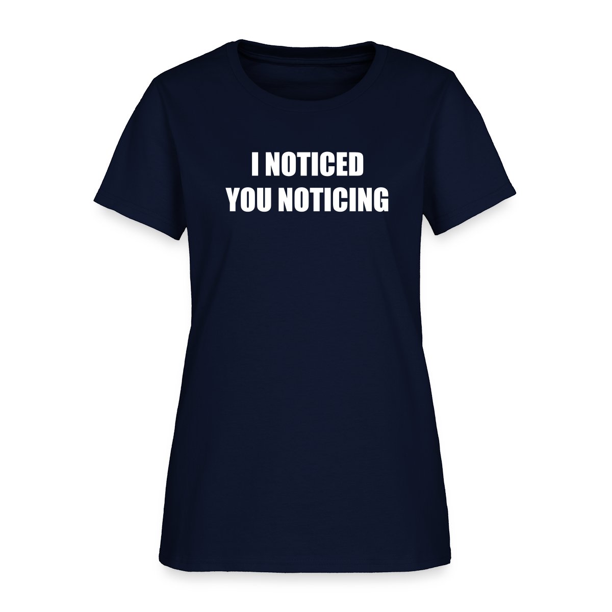 I noticed you noticing - Women's T-shirt