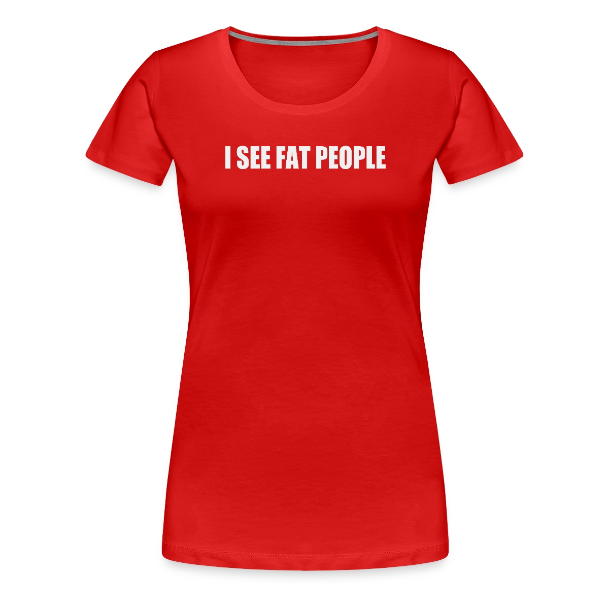 I see fat people - Women's Premium T-shirt