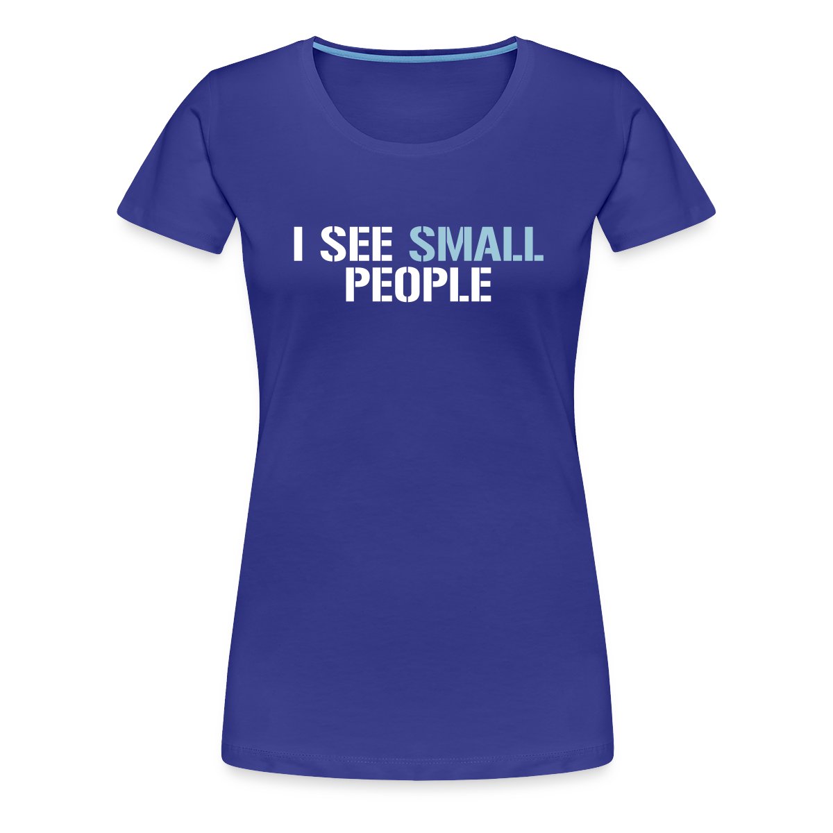 I see small people - Women's Premium T-shirt