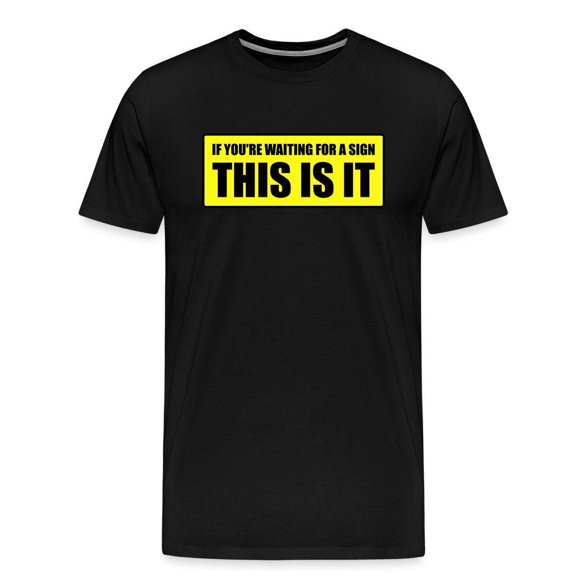 If you're waiting for a sign - This is it - Men's Premium T-shirt