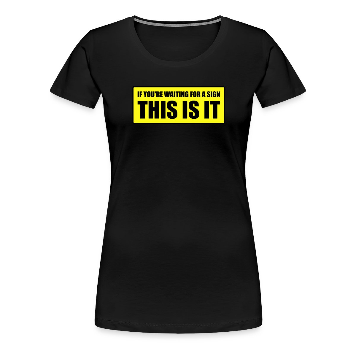 If you're waiting for a sign - This is it - Women's Premium T-shirt