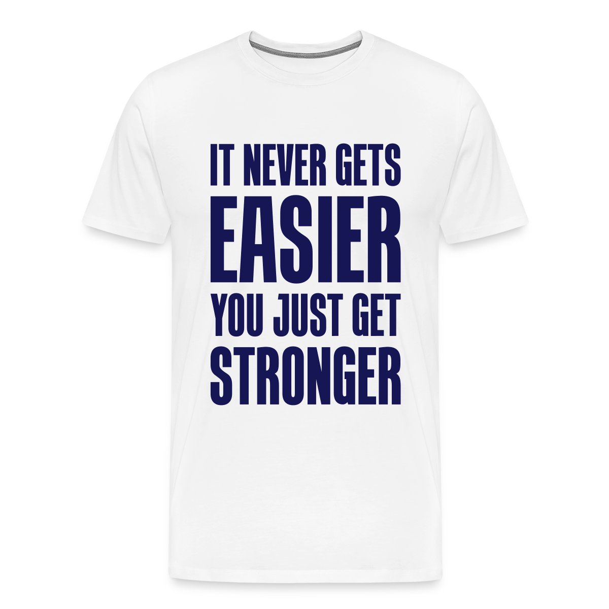 It never gets easier You just get stronger - Men's Premium T-shirt