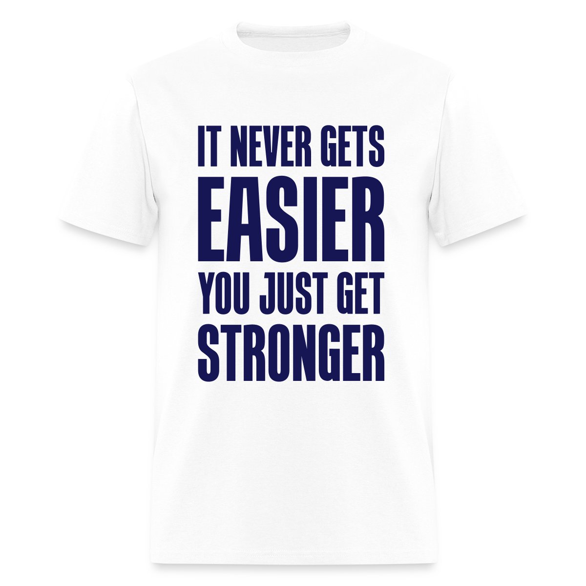 It never gets easier You just get stronger - Men's T-shirt