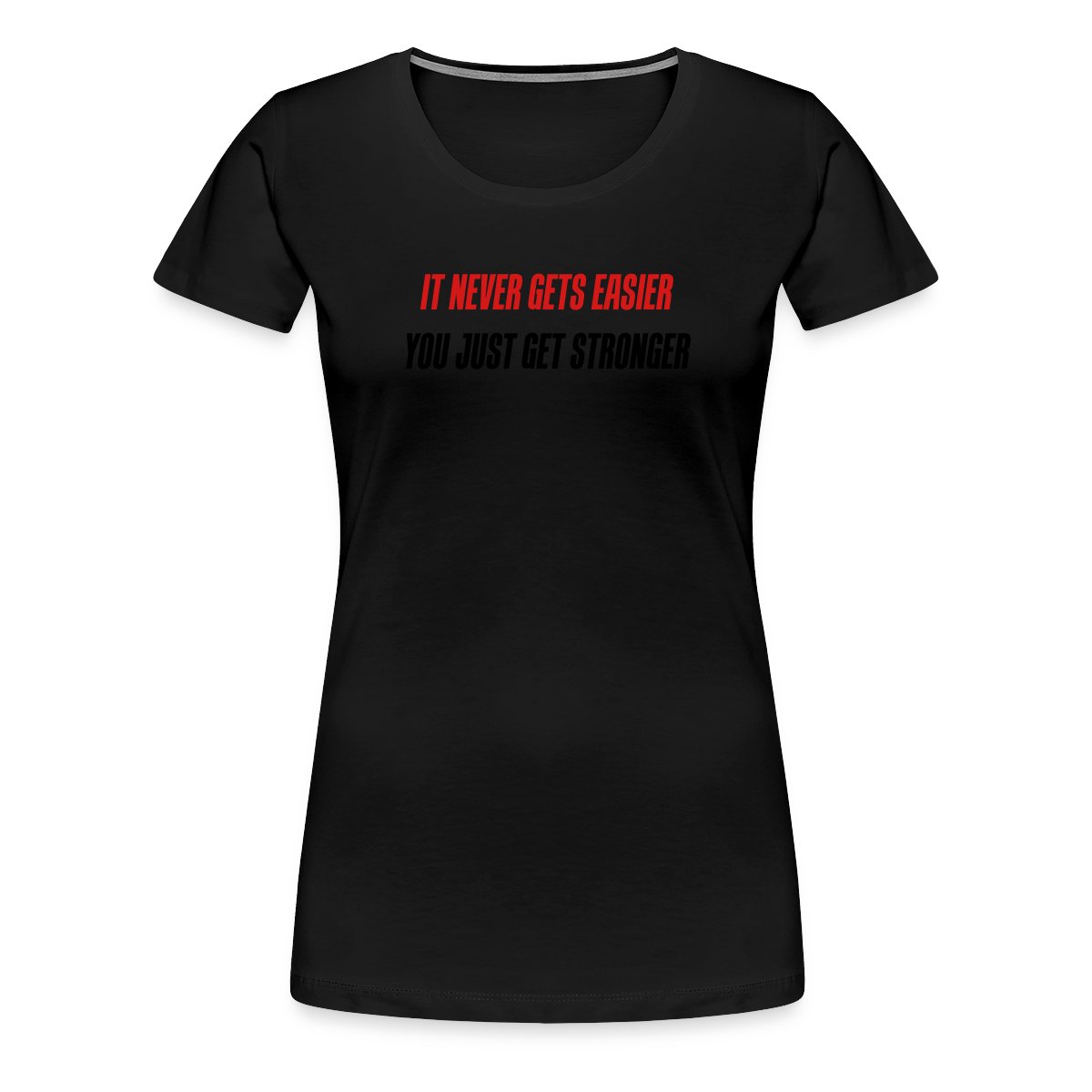it never gets easier - You just get stronger - Women's Premium T-shirt
