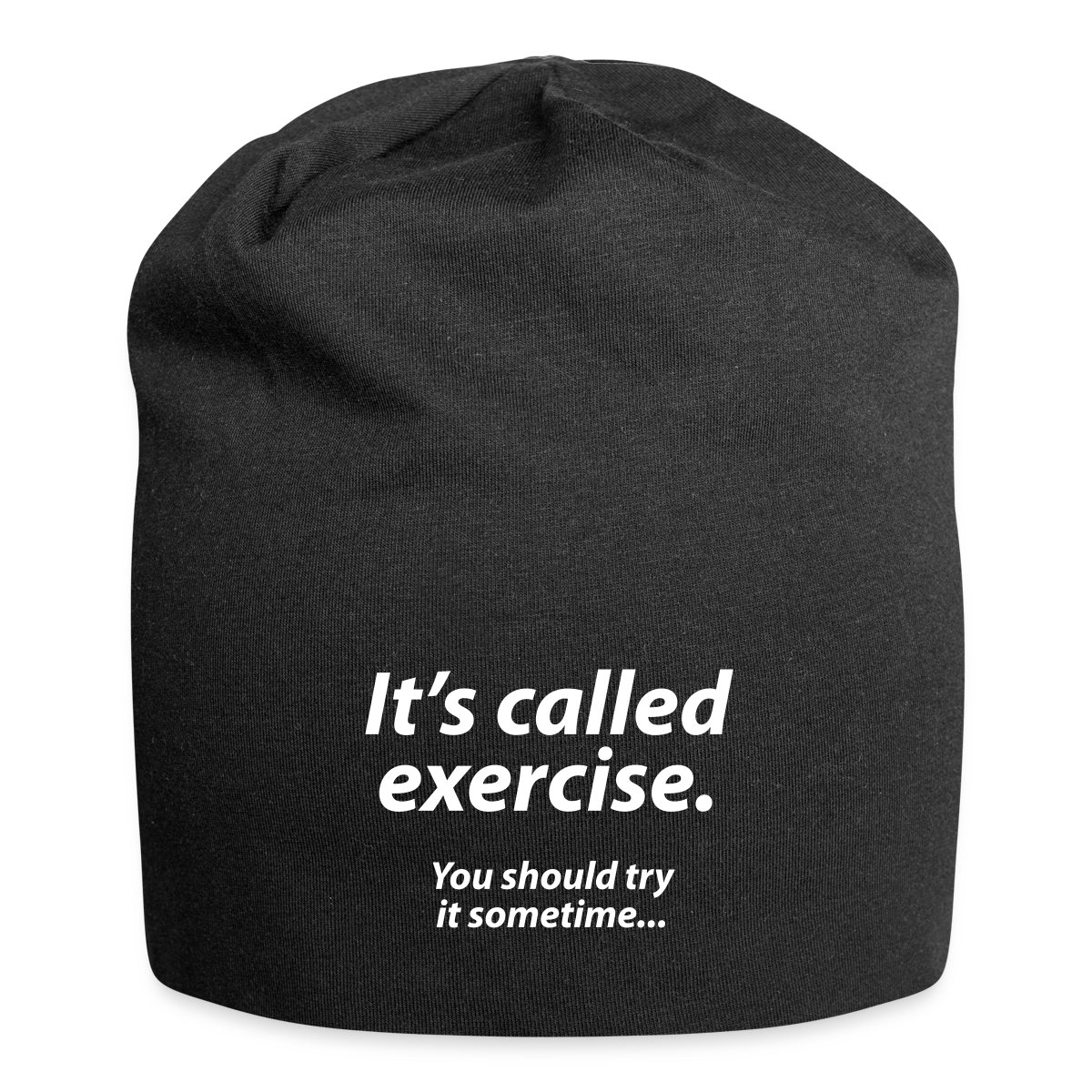 It s called exercise - You should try it sometime - Beanie