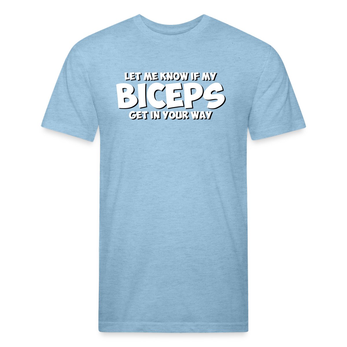 Let me know if my biceps get in your way - Men's Fitted T-shirt