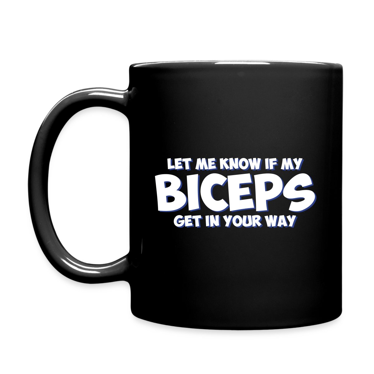 Let me know if my biceps get in your way - Full color mug