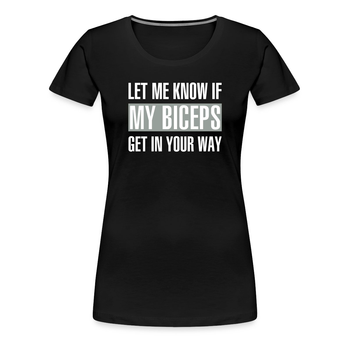 Let me know if my biceps get in your way - Women's Premium T-shirt