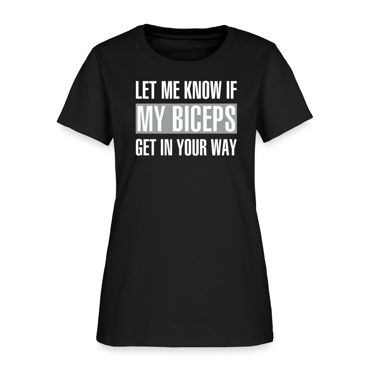 Let me know if my biceps get in your way - Women's T-shirt