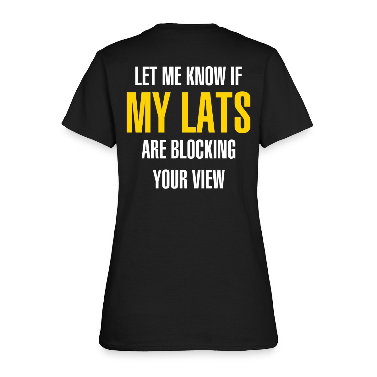 Let me know if my lats are blocking your view - Women's T-shirt