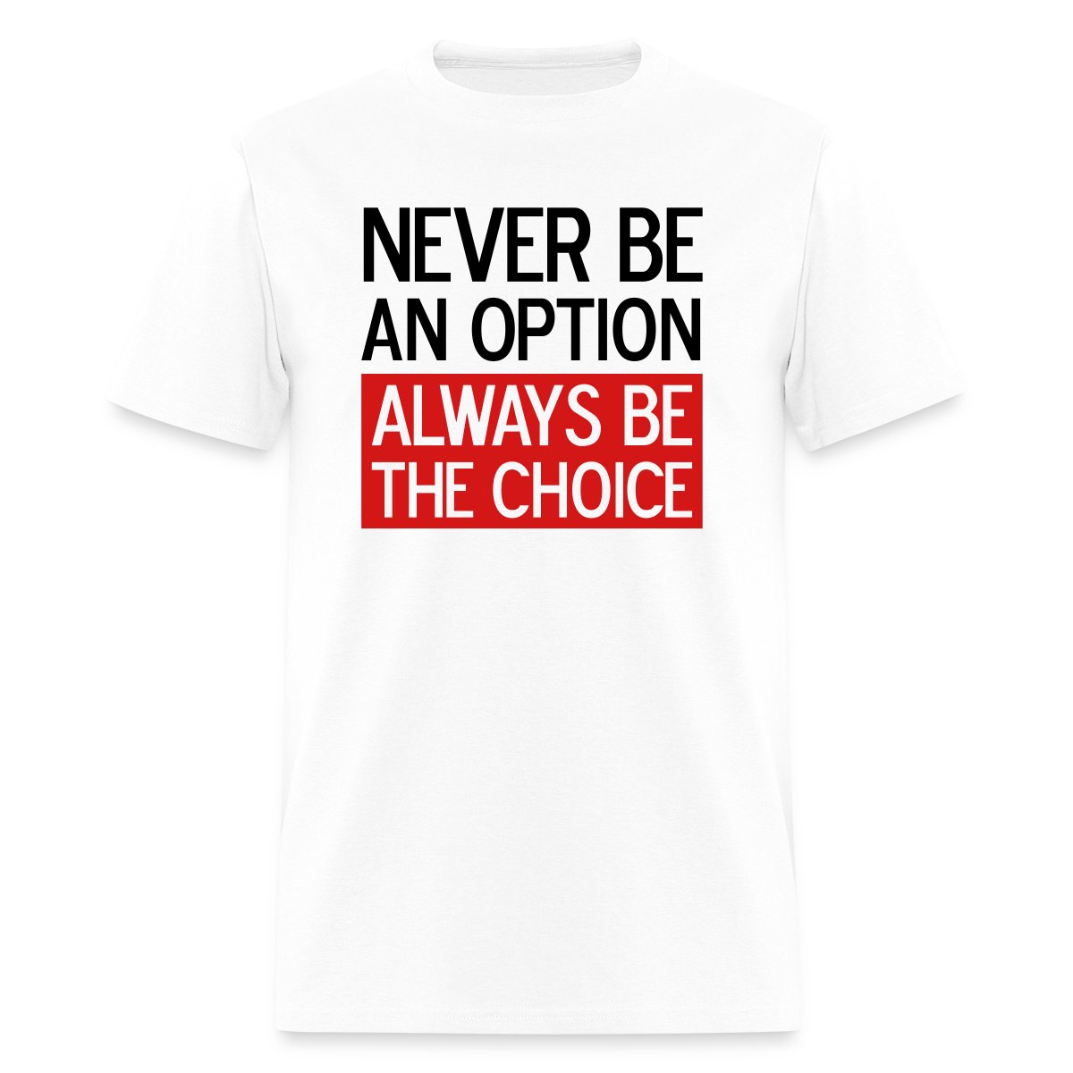 Never be an option, always be the choice 2 Colors - Men's T-shirt