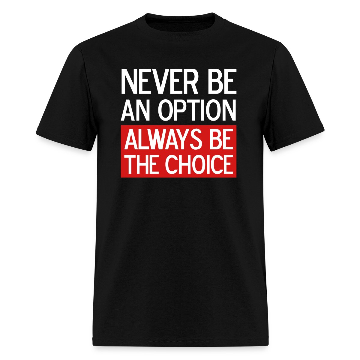 Never be an option, always be the choice 3 Colors - Men's T-shirt