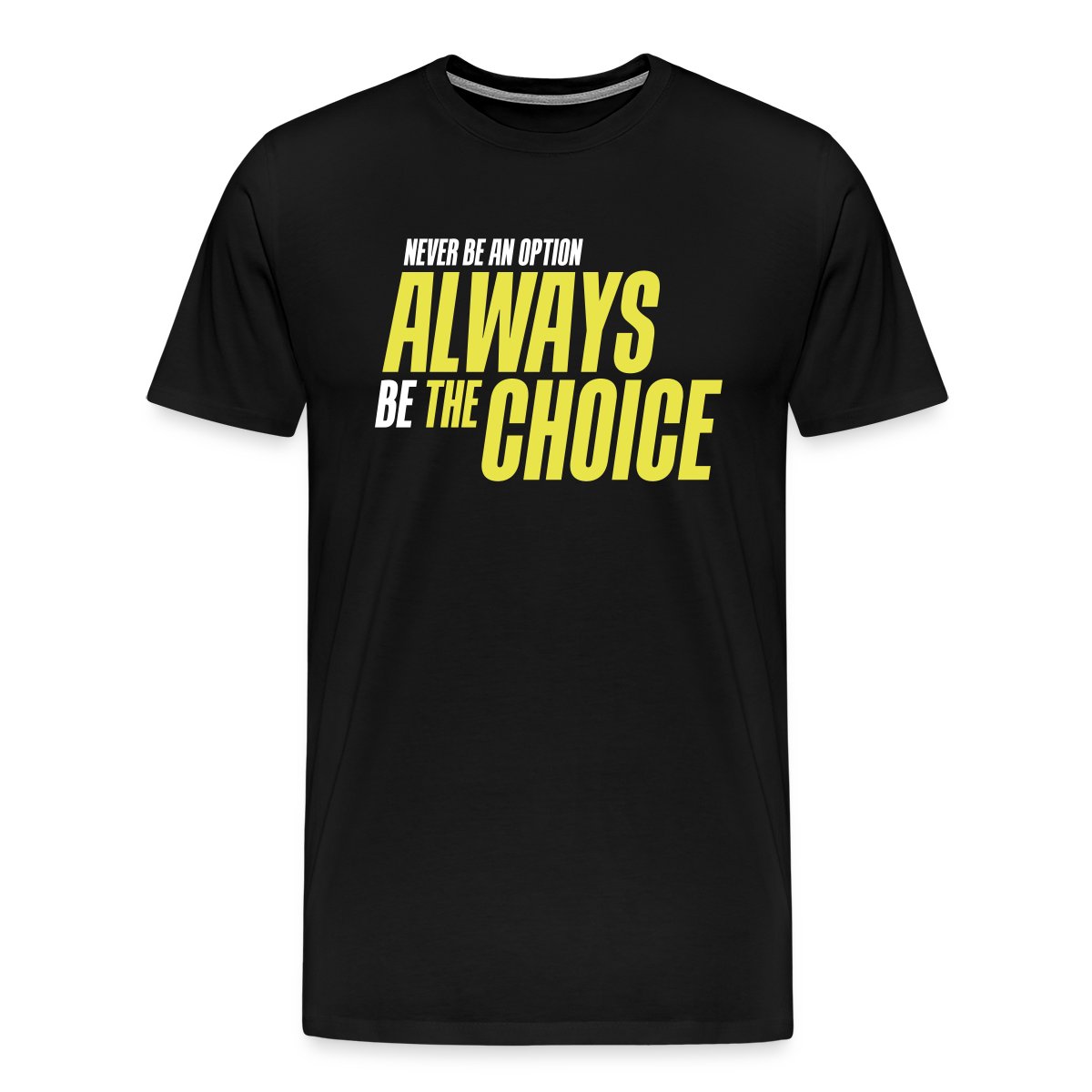 Never be an option - Always be the choice - Men's Premium T-shirt