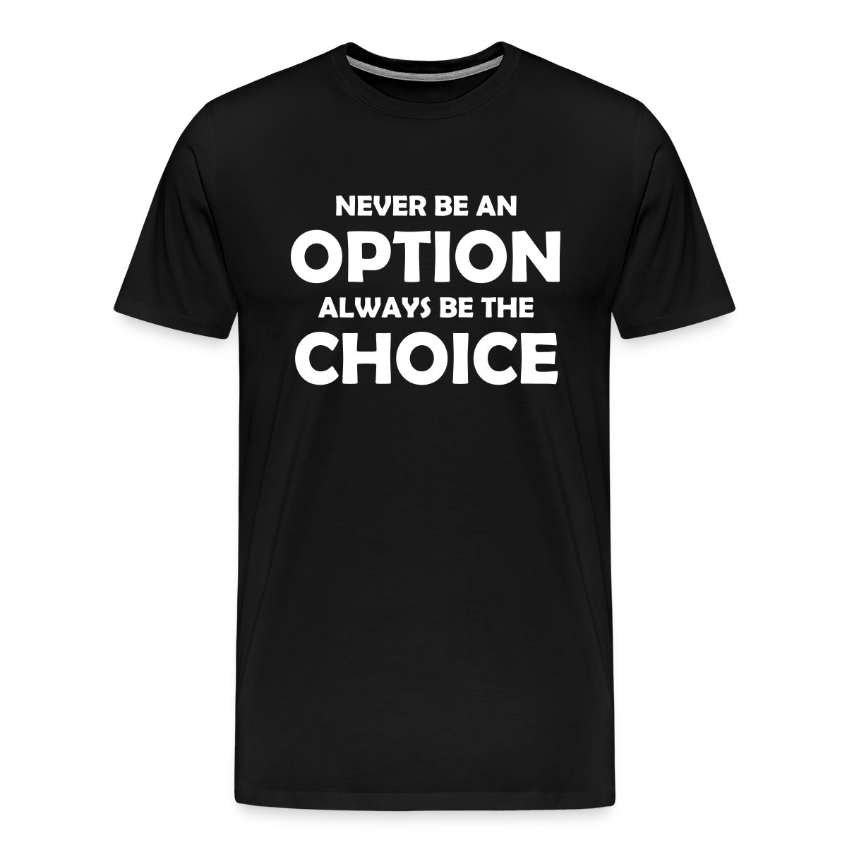 Never be an option always be the choice - Men's Premium T-shirt