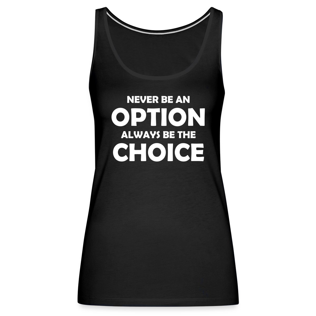 Never be an option always be the choice - Undefined