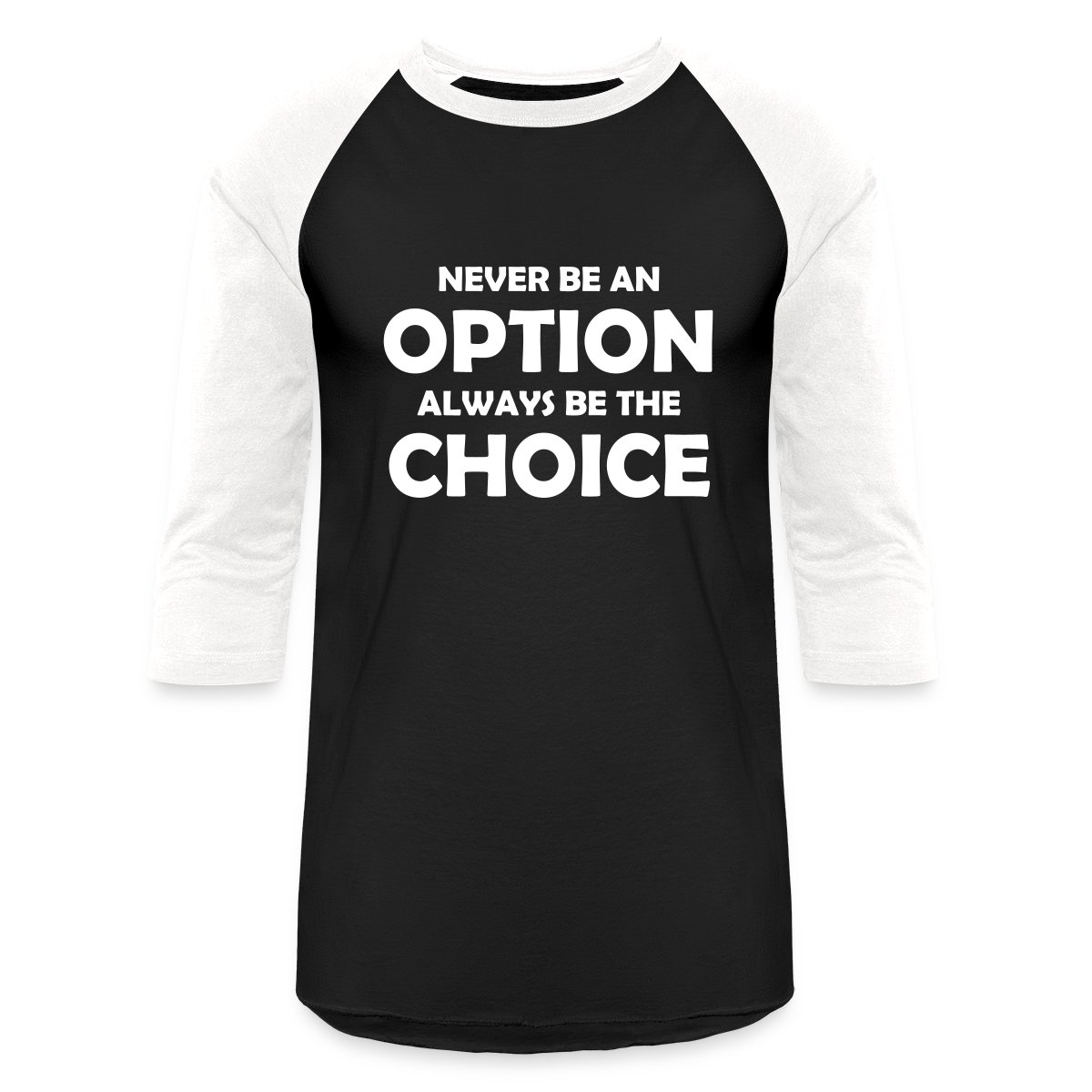 Never be an option always be the choice - Undefined