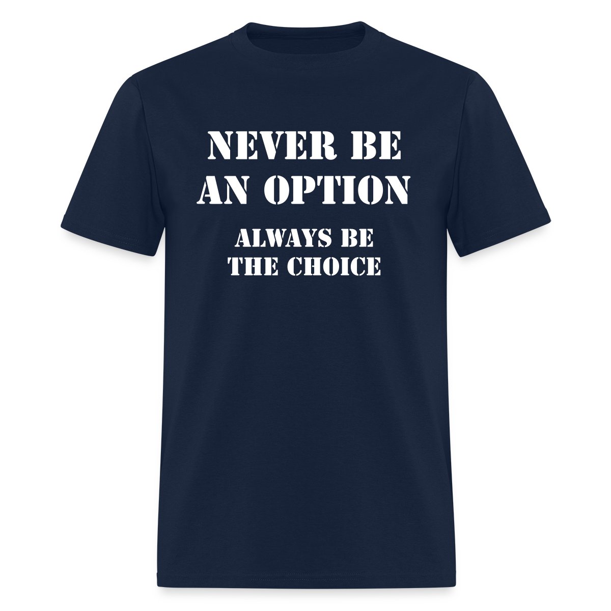 Never be an option, always be the choice - Men's T-shirt