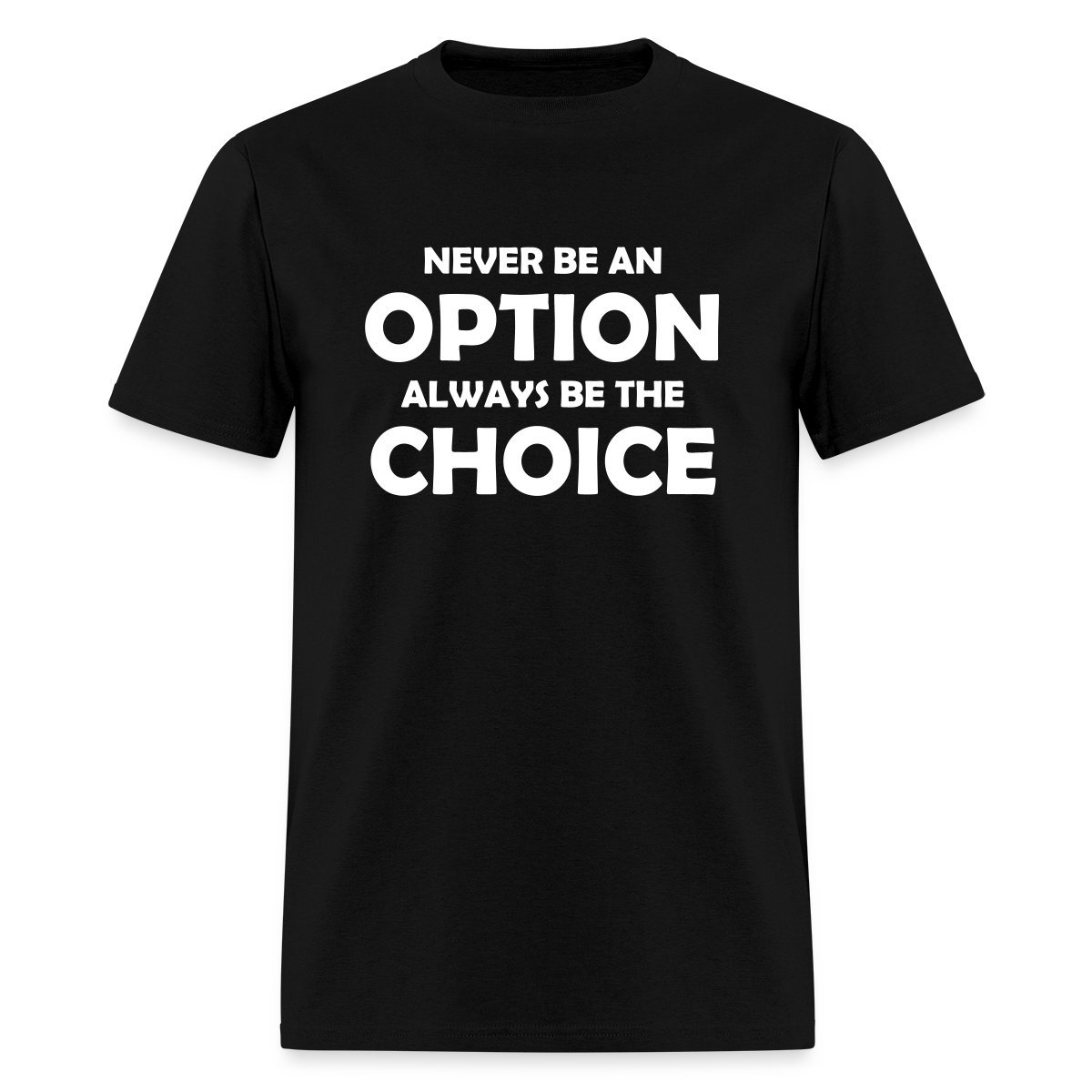 Never be an option always be the choice - Men's T-shirt