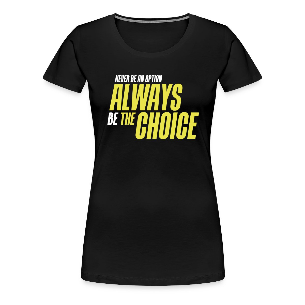 Never be an option - Always be the choice - Women's Premium T-shirt