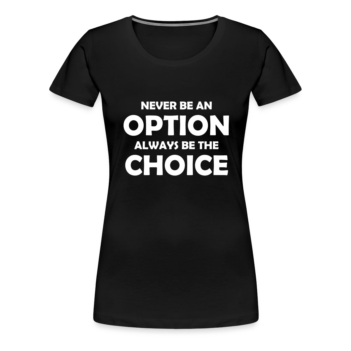Never be an option always be the choice - Women's Premium T-shirt